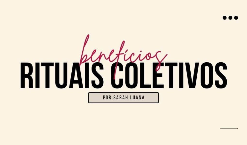 Rituais Coletivos | SAIBA OS BENEFÍCIOS